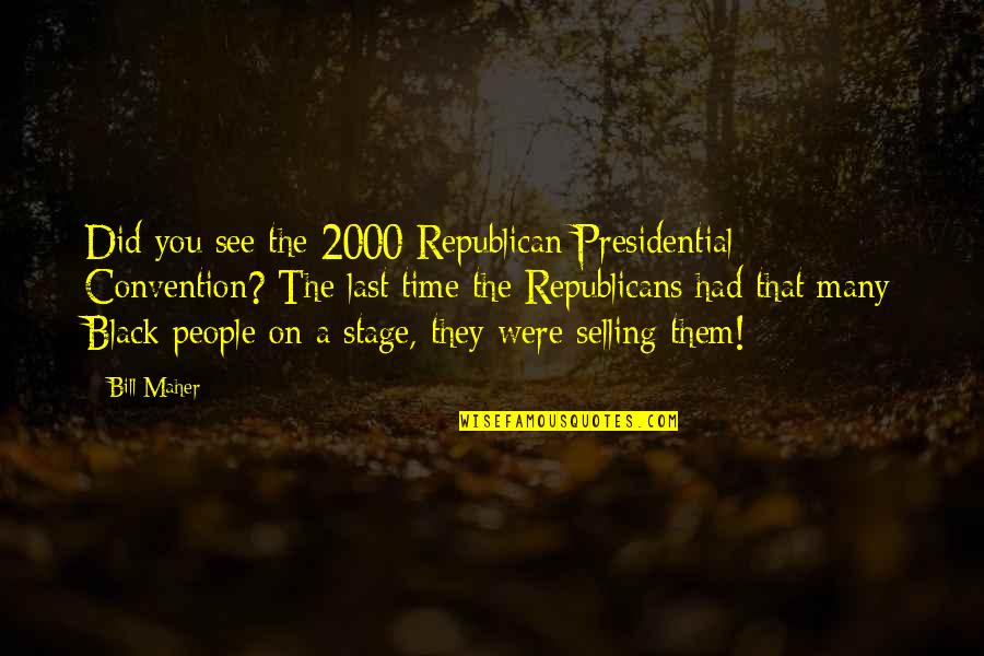 Black Republicans Quotes By Bill Maher: Did you see the 2000 Republican Presidential Convention?