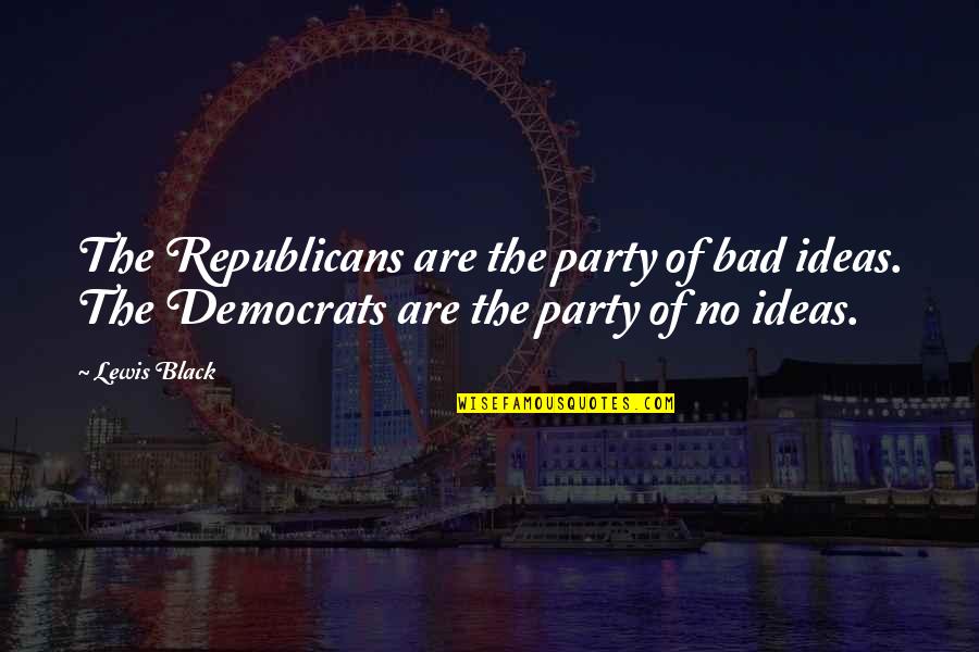 Black Republicans Quotes By Lewis Black: The Republicans are the party of bad ideas.