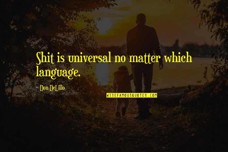 Black Rhinos Quotes By Don DeLillo: Shit is universal no matter which language.