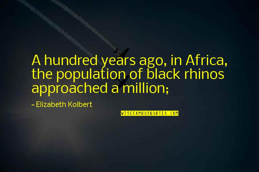 Black Rhinos Quotes By Elizabeth Kolbert: A hundred years ago, in Africa, the population
