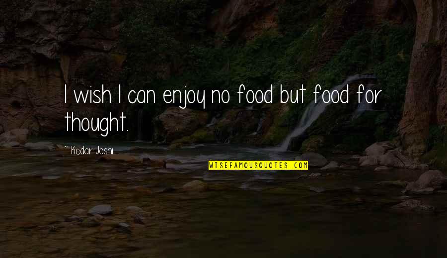 Black Robe Regiment Quotes By Kedar Joshi: I wish I can enjoy no food but