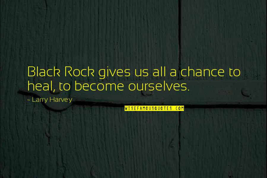 Black Rock Quotes By Larry Harvey: Black Rock gives us all a chance to