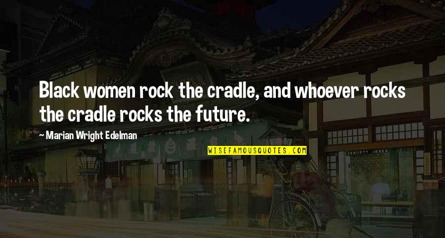 Black Rock Quotes By Marian Wright Edelman: Black women rock the cradle, and whoever rocks Black Rock Quotes By Marian Wright Edelman: Black women rock the cradle, and whoever rocks