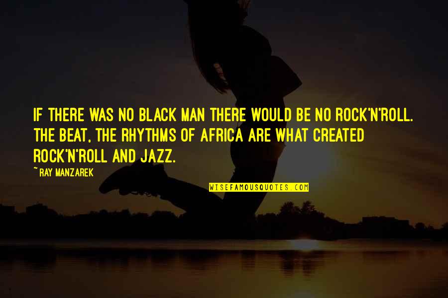 Black Rock Quotes By Ray Manzarek: If there was no black man there would Black Rock Quotes By Ray Manzarek: If there was no black man there would