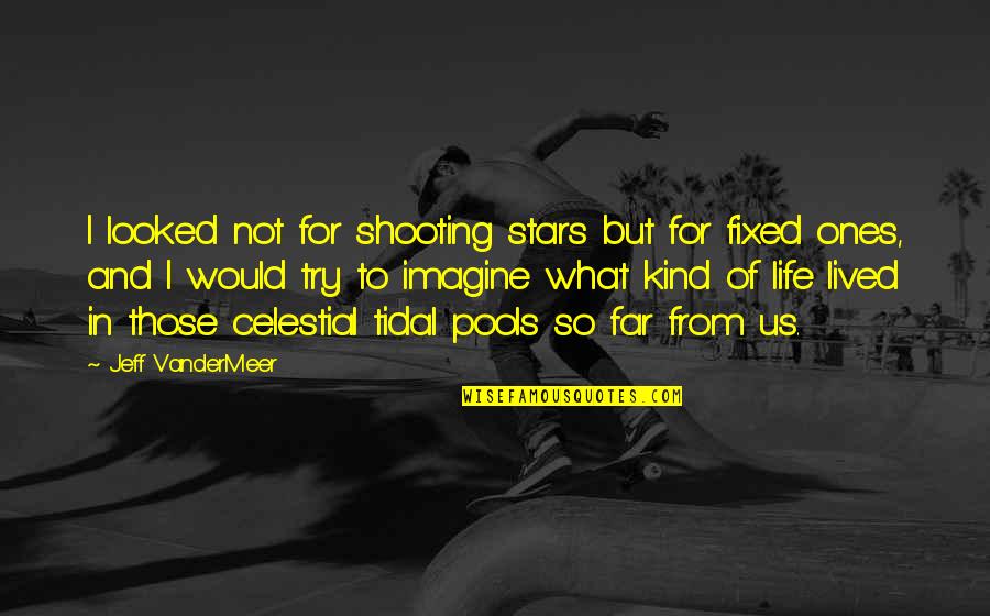 Black Rock Shooter The Game Quotes By Jeff VanderMeer: I looked not for shooting stars but for Black Rock Shooter The Game Quotes By Jeff VanderMeer: I looked not for shooting stars but for