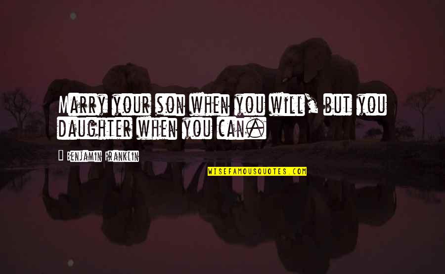 Black Root Quotes By Benjamin Franklin: Marry your son when you will, but you Black Root Quotes By Benjamin Franklin: Marry your son when you will, but you