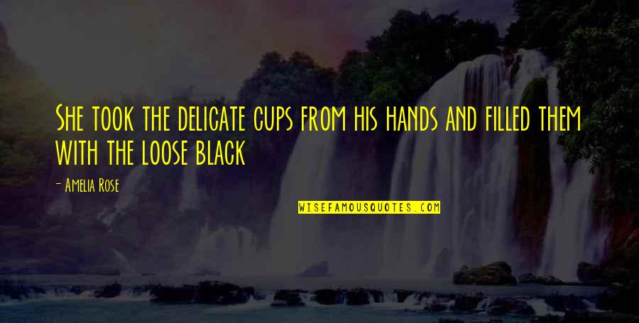 Black Rose Quotes By Amelia Rose: She took the delicate cups from his hands