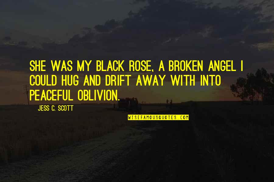 Black Rose Quotes By Jess C. Scott: She was my black rose, a broken angel