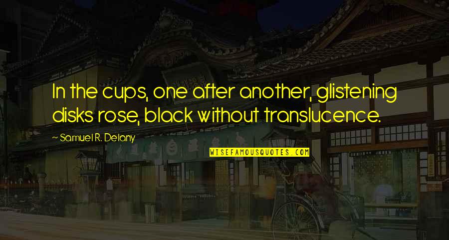 Black Rose Quotes By Samuel R. Delany: In the cups, one after another, glistening disks