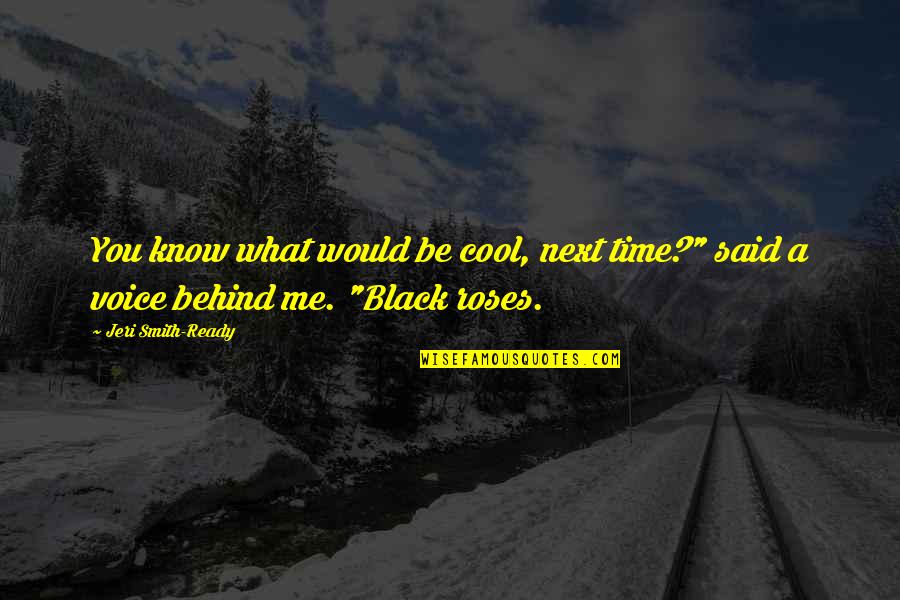 Black Roses Quotes By Jeri Smith-Ready: You know what would be cool, next time?"