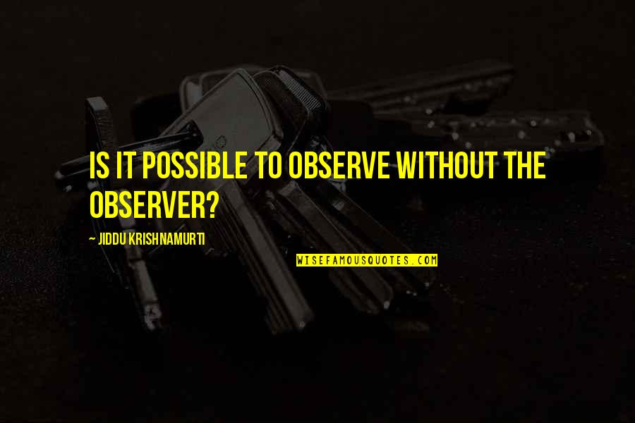 Black Sabbath 1963 Quotes By Jiddu Krishnamurti: Is it possible to observe without the observer?