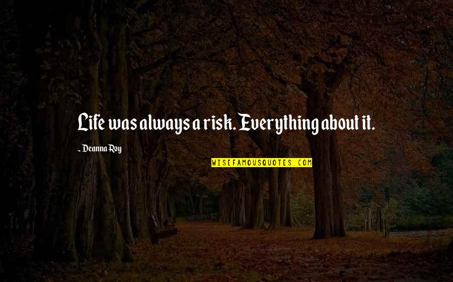 Black Sabbath Master Of Reality Quotes By Deanna Roy: Life was always a risk. Everything about it.