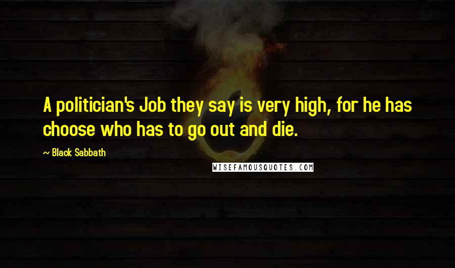 Black Sabbath quotes: A politician's Job they say is very high, for he has choose who has to go out and die.