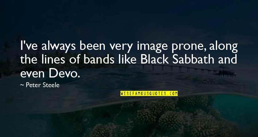 Black Sabbath Quotes By Peter Steele: I've always been very image prone, along the Black Sabbath Quotes By Peter Steele: I've always been very image prone, along the