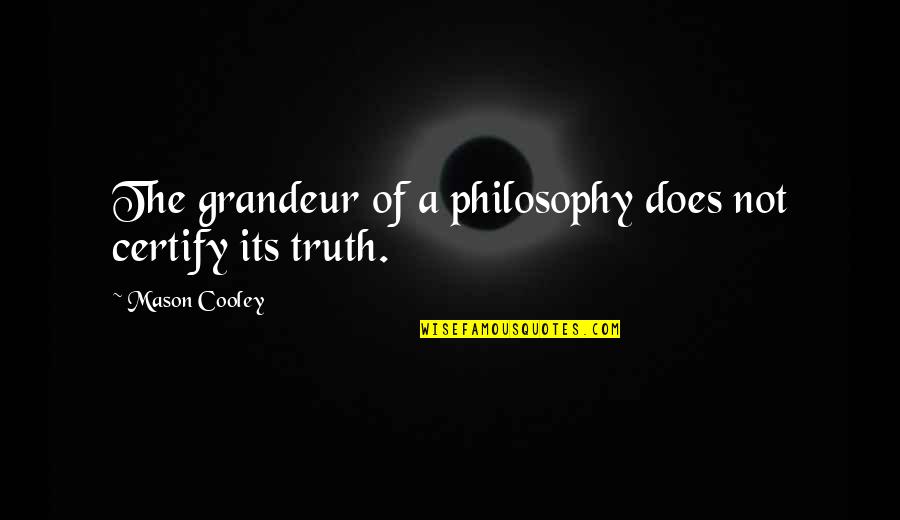 Black Sail Quotes By Mason Cooley: The grandeur of a philosophy does not certify