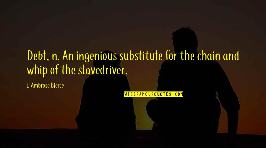 Black Sails Best Quotes By Ambrose Bierce: Debt, n. An ingenious substitute for the chain