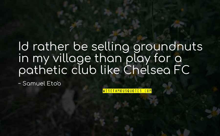 Black Satin Quotes By Samuel Eto'o: Id rather be selling groundnuts in my village
