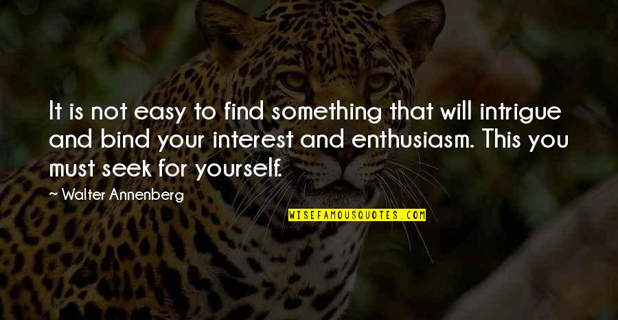 Black Self Love Quotes By Walter Annenberg: It is not easy to find something that