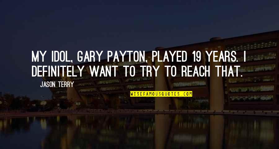 Black Self Motivation Quotes By Jason Terry: My idol, Gary Payton, played 19 years. I