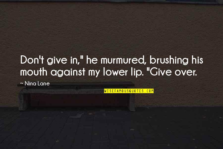 Black Series Quotes By Nina Lane: Don't give in," he murmured, brushing his mouth