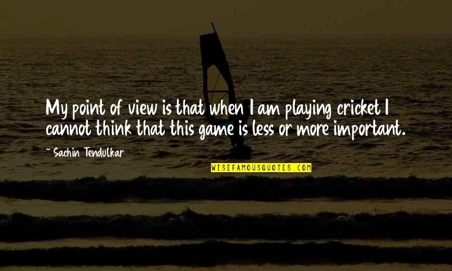 Black Series Quotes By Sachin Tendulkar: My point of view is that when I