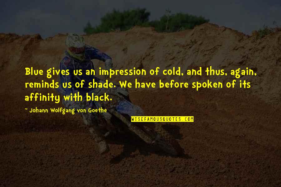 Black Shade Quotes By Johann Wolfgang Von Goethe: Blue gives us an impression of cold, and