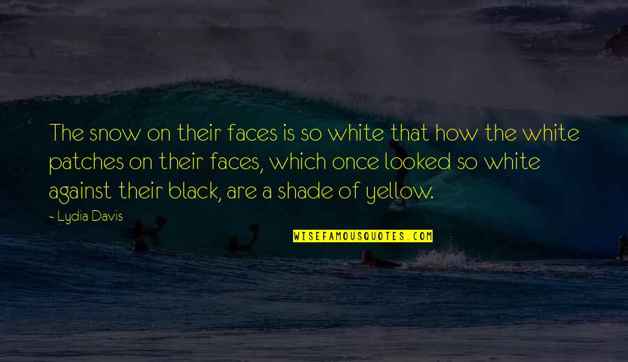Black Shade Quotes By Lydia Davis: The snow on their faces is so white