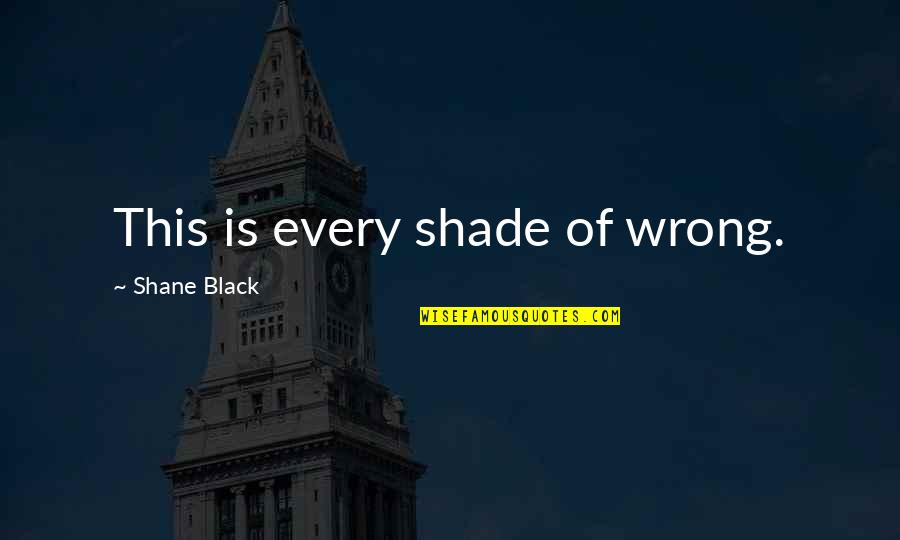 Black Shade Quotes By Shane Black: This is every shade of wrong.