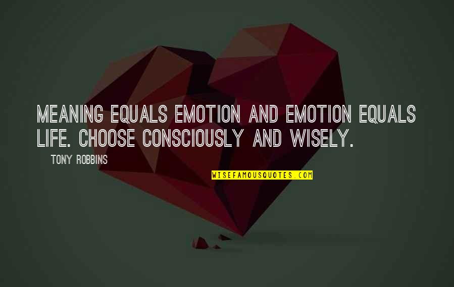 Black Shade Quotes By Tony Robbins: Meaning equals emotion and emotion equals life. Choose