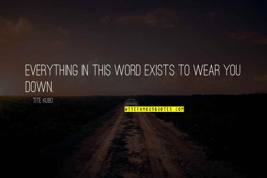 Black Sheep Child Quotes By Tite Kubo: Everything in this word exists to wear you Black Sheep Child Quotes By Tite Kubo: Everything in this word exists to wear you
