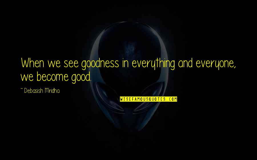 Black Sheep Chocolate Pudding Quotes By Debasish Mridha: When we see goodness in everything and everyone,