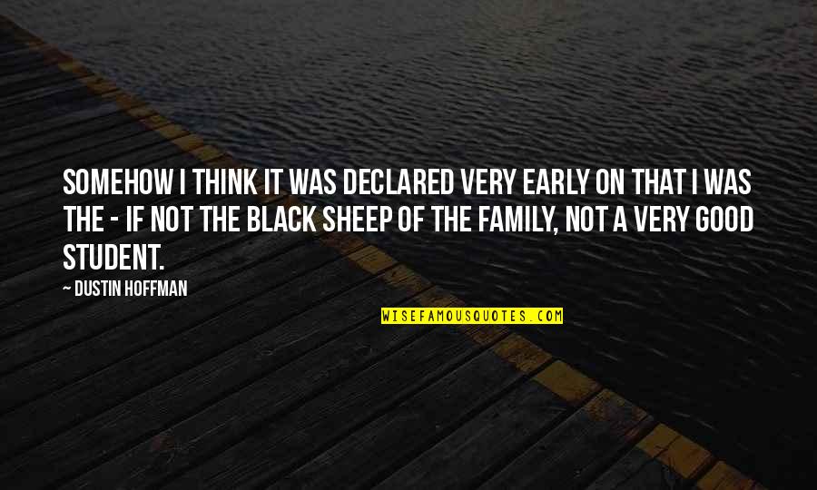 Black Sheep Of The Family Quotes By Dustin Hoffman: Somehow I think it was declared very early Black Sheep Of The Family Quotes By Dustin Hoffman: Somehow I think it was declared very early
