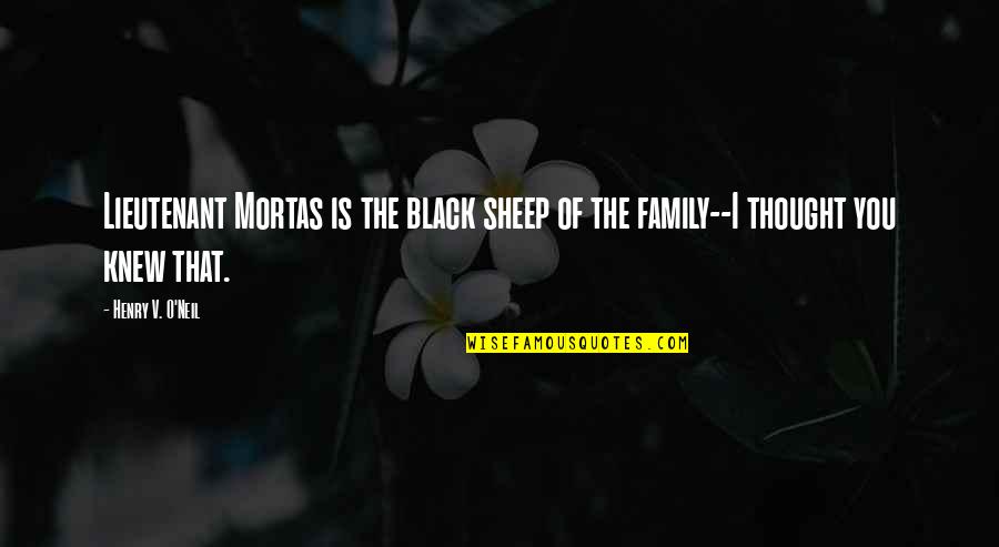 Black Sheep Of The Family Quotes By Henry V. O'Neil: Lieutenant Mortas is the black sheep of the