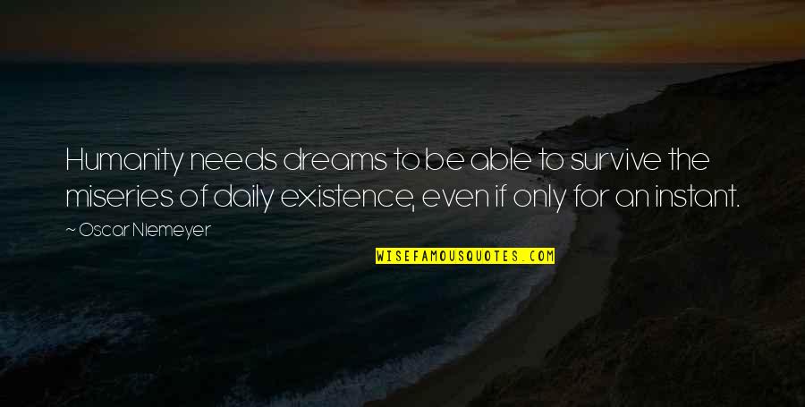 Black Sheep Of The Family Quotes By Oscar Niemeyer: Humanity needs dreams to be able to survive Black Sheep Of The Family Quotes By Oscar Niemeyer: Humanity needs dreams to be able to survive