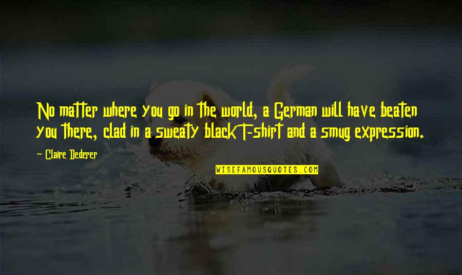 Black Shirt Quotes By Claire Dederer: No matter where you go in the world,