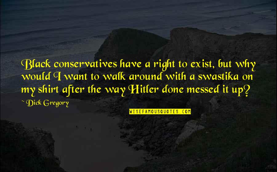 Black Shirt Quotes By Dick Gregory: Black conservatives have a right to exist, but