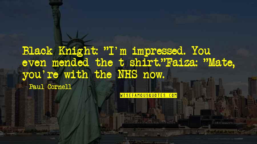 Black Shirt Quotes By Paul Cornell: Black Knight: "I'm impressed. You even mended the