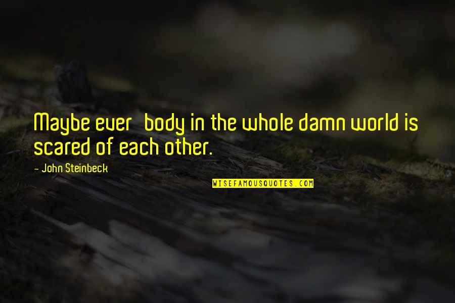Black Sitcoms Quotes By John Steinbeck: Maybe ever'body in the whole damn world is Black Sitcoms Quotes By John Steinbeck: Maybe ever'body in the whole damn world is