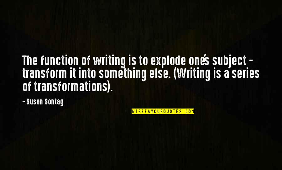 Black Sitcoms Quotes By Susan Sontag: The function of writing is to explode one's