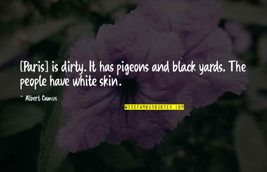 Black Skin Quotes By Albert Camus: [Paris] is dirty. It has pigeons and black