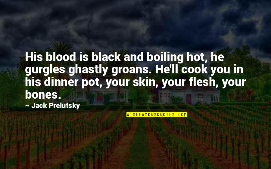 Black Skin Quotes By Jack Prelutsky: His blood is black and boiling hot, he