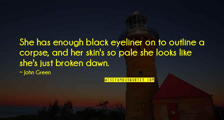 Black Skin Quotes By John Green: She has enough black eyeliner on to outline