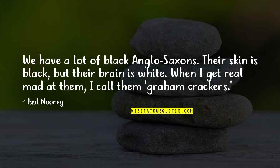 Black Skin Quotes By Paul Mooney: We have a lot of black Anglo-Saxons. Their