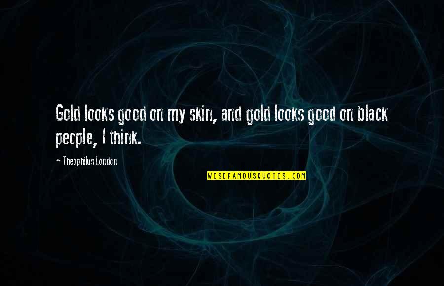 Black Skin Quotes By Theophilus London: Gold looks good on my skin, and gold