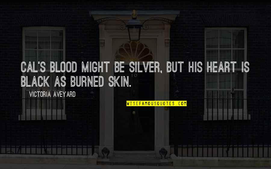 Black Skin Quotes By Victoria Aveyard: Cal's blood might be silver, but his heart