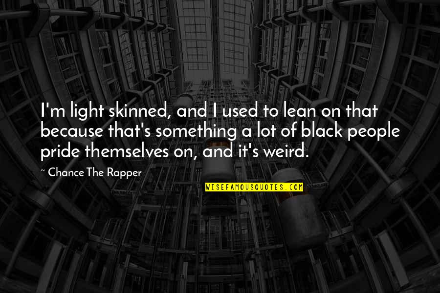 Black Skinned Quotes By Chance The Rapper: I'm light skinned, and I used to lean Black Skinned Quotes By Chance The Rapper: I'm light skinned, and I used to lean
