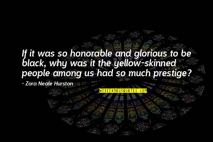 Black Skinned Quotes By Zora Neale Hurston: If it was so honorable and glorious to Black Skinned Quotes By Zora Neale Hurston: If it was so honorable and glorious to