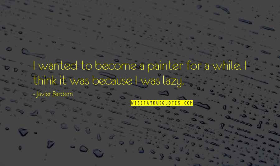 Black Skinned Tiefling Quotes By Javier Bardem: I wanted to become a painter for a
