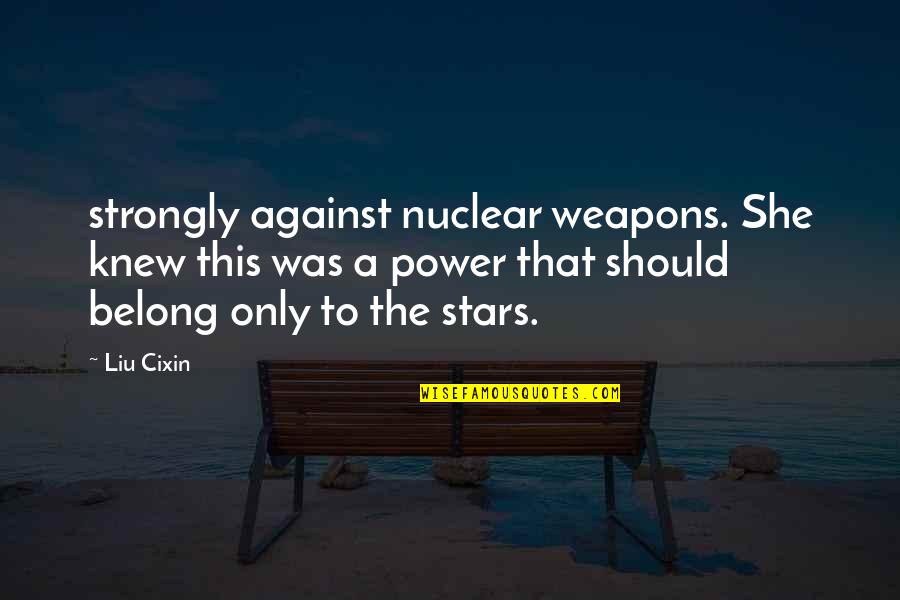 Black Snake Moan Rae Quotes By Liu Cixin: strongly against nuclear weapons. She knew this was