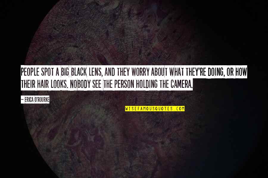 Black Spot Quotes By Erica O'Rourke: People spot a big black lens, and they